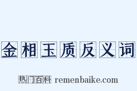 金相玉质反义词是什么意思的图片